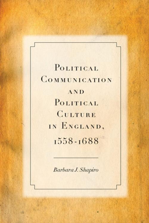 Cover of the book Political Communication and Political Culture in England, 1558-1688 by Barbara J. Shapiro, Stanford University Press