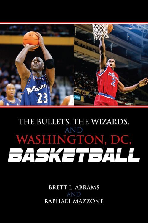 Cover of the book The Bullets, the Wizards, and Washington, DC, Basketball by Brett L. Abrams, Raphael Mazzone, Scarecrow Press