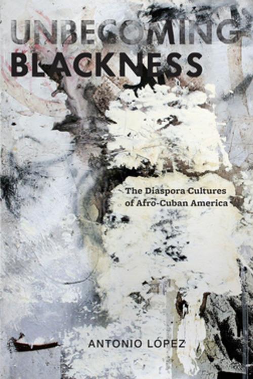 Cover of the book Unbecoming Blackness by Antonio Lopez, NYU Press