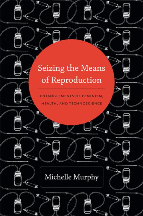 Cover of the book Seizing the Means of Reproduction by Michelle Murphy, Duke University Press