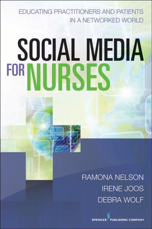 Cover of the book Social Media for Nurses by Ramona Nelson, PhD, BC-RN, FAAN, ANEF, Irene Joos, PhD, RN, Debra Wolf, PhD, MSN, BSN, RN, Springer Publishing Company