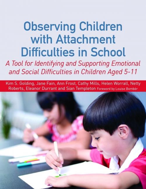 Cover of the book Observing Children with Attachment Difficulties in School by Kim Golding, Helen Worrall, Sian Templeton, Netty Roberts, Ann Frost, Eleanor Durrant, Jane Fain, Cathy Mills, Jessica Kingsley Publishers