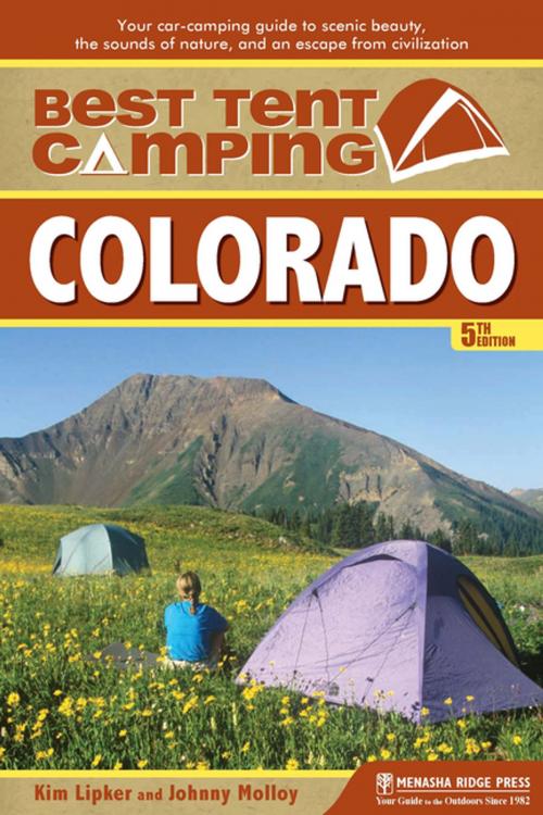 Cover of the book Best Tent Camping: Colorado by Kim Lipker, Johnny Molloy, Menasha Ridge Press