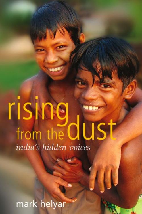 Cover of the book Rising from the Dust ~ India's Hidden Voices by Mark Helyar, Mark Helyar