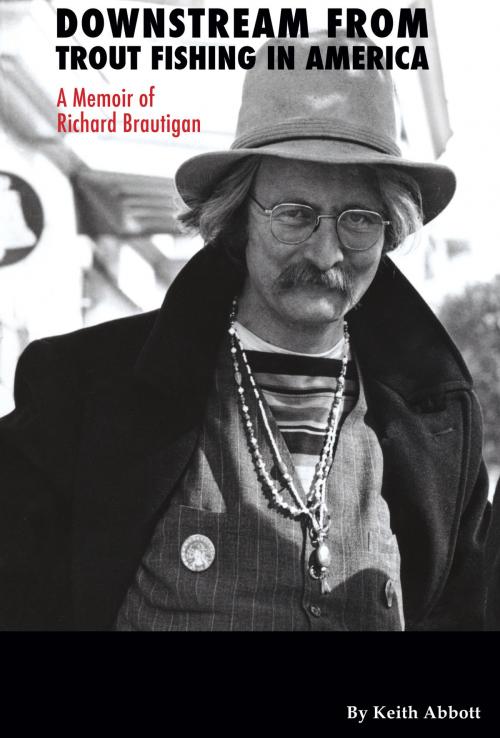 Cover of the book Downstream from Trout Fishing in America: A Memoir of Richard Brautigan by Keith K Abbott, Erik Weber, Astrophil Press