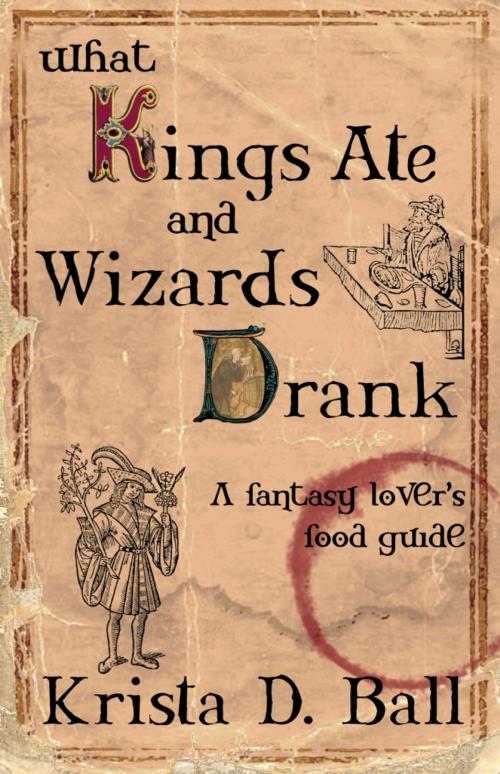 Cover of the book What Kings Ate and Wizards Drank by Krista D. Ball, Tyche Books Ltd