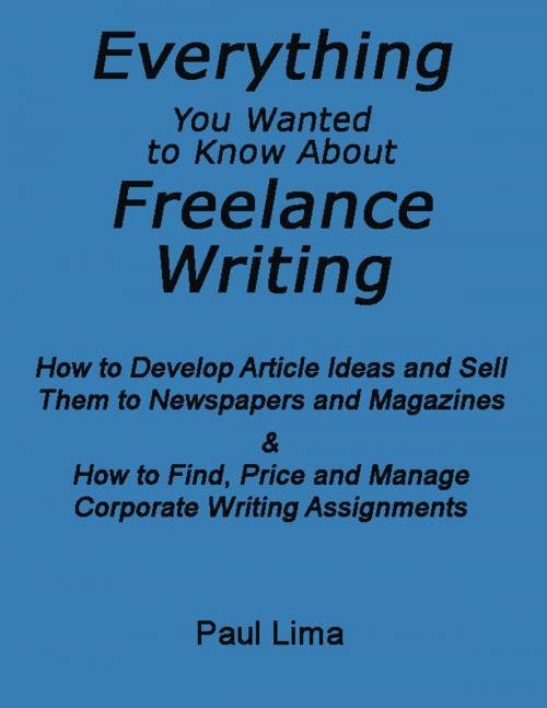Cover of the book Everything You Wanted To Know About Freelance Writing by Paul Lima, Paul Lima Presents