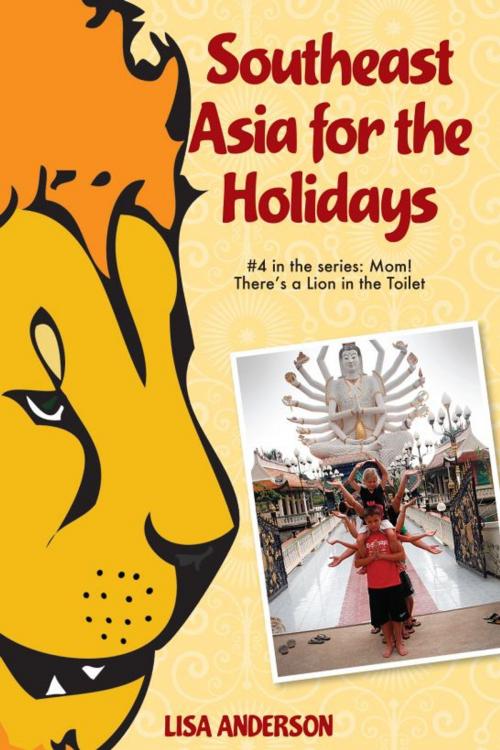 Cover of the book Southeast Asia for the Holidays, Part 4: Mom! There's a Lion in the Toilet by Lisa Anderson, Lisa Anderson