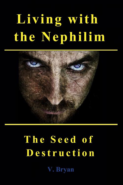 Cover of the book Living with the Nephilim the Seed of Destruction by V. Bryan, V Ly Publishing