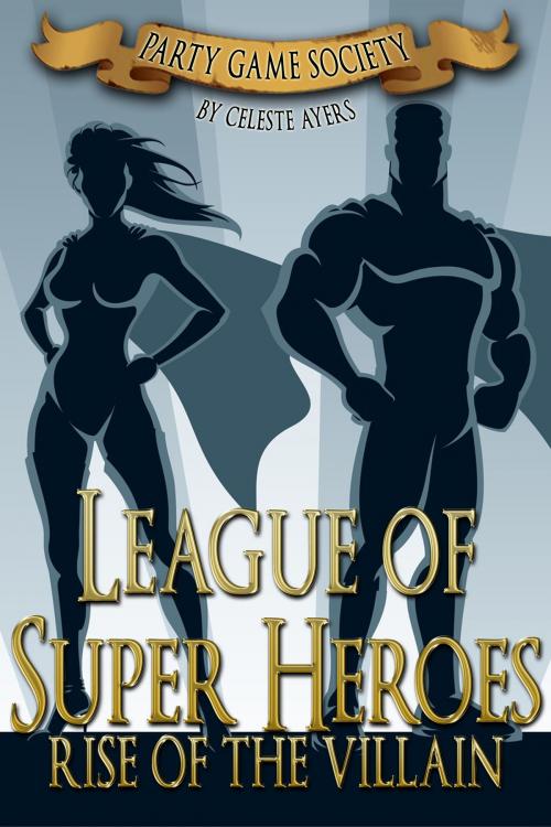 Cover of the book League of Super Heroes: Rise of the Villain (#1) (Party Game Society Hit Party Game) by Celeste Ayers, Celeste Ayers