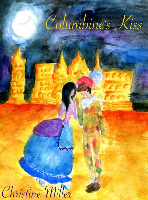 Cover of the book Columbine's Kiss by Christine Miller, christine miller