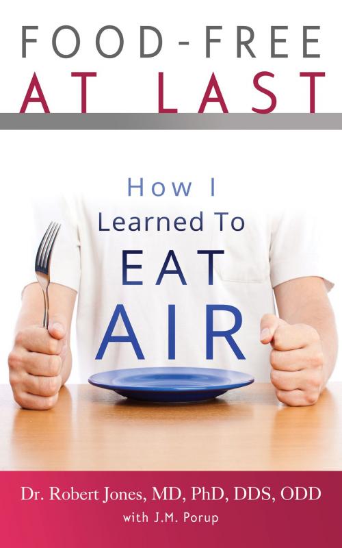 Cover of the book Food-Free at Last: How I Learned to Eat Air by J.M. Porup, J.M. Porup