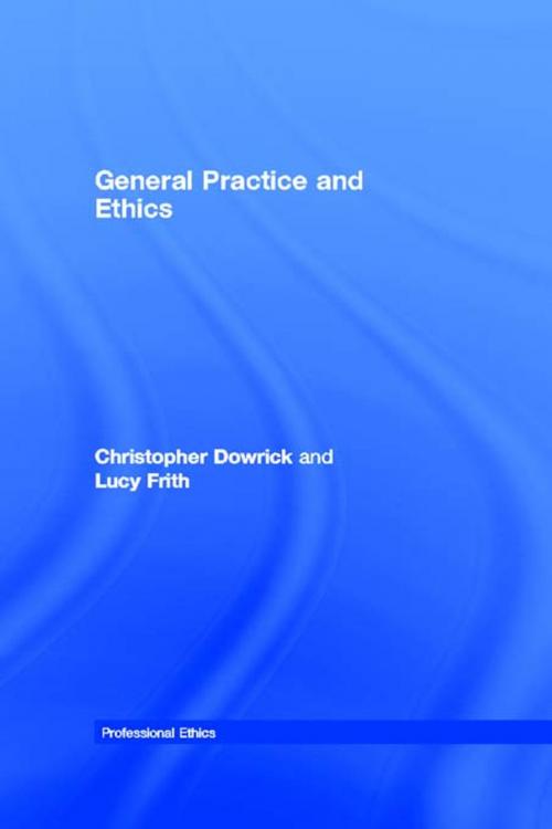 Cover of the book General Practice and Ethics by Christopher Dowrick, Lucy Frith, Taylor and Francis