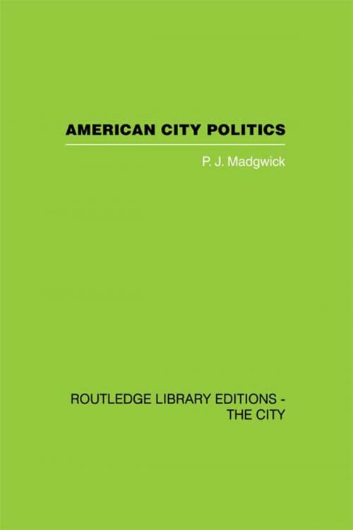 Cover of the book American City Politics by Peter  J Madgwick, Taylor and Francis