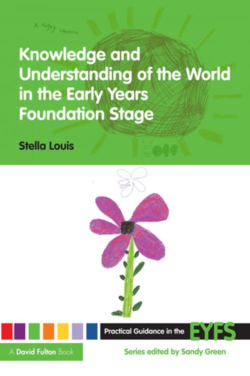 Cover of the book Knowledge and Understanding of the World in the Early Years Foundation Stage by Stella Louis, Taylor and Francis