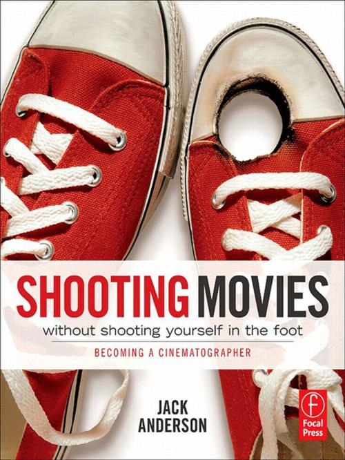Cover of the book Shooting Movies Without Shooting Yourself in the Foot by Jack Anderson, Taylor and Francis