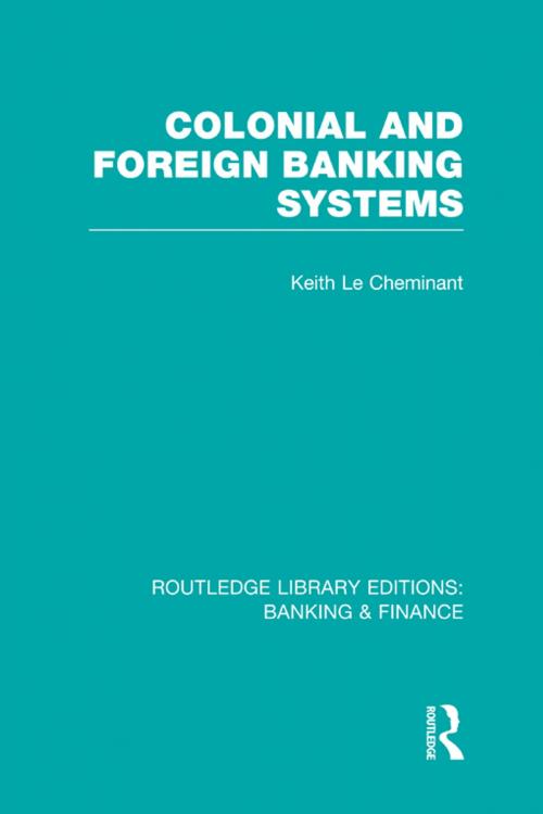 Cover of the book Colonial and Foreign Banking Systems (RLE Banking & Finance) by Keith Le Cheminant, Taylor and Francis