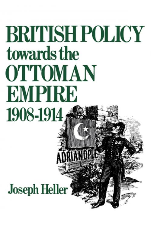 Cover of the book British Policy Towards the Ottoman Empire 1908-1914 by Joseph Heller, Taylor and Francis
