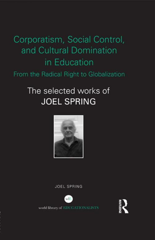 Cover of the book Corporatism, Social Control, and Cultural Domination in Education: From the Radical Right to Globalization by Joel Spring, Taylor and Francis
