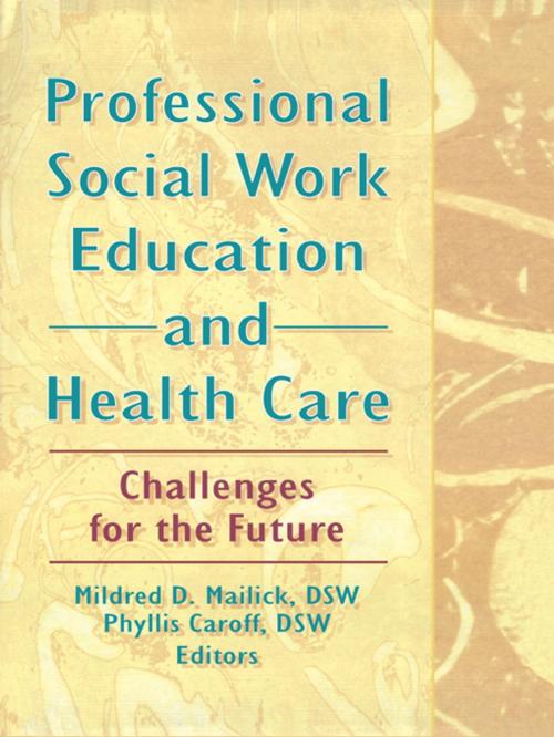 Cover of the book Professional Social Work Education and Health Care by Mildred D Mailick, Phyllis Caroff, Taylor and Francis