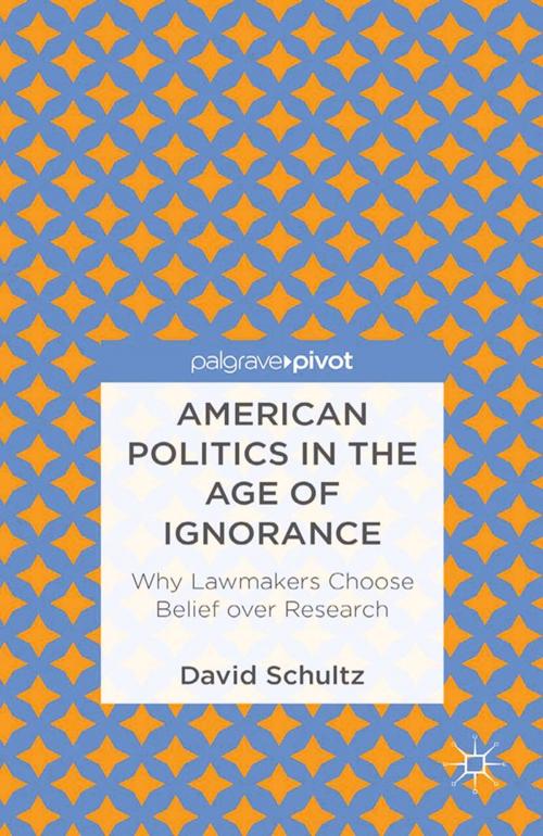 Cover of the book American Politics in the Age of Ignorance: Why Lawmakers Choose Belief over Research by D. Schultz, Palgrave Macmillan US