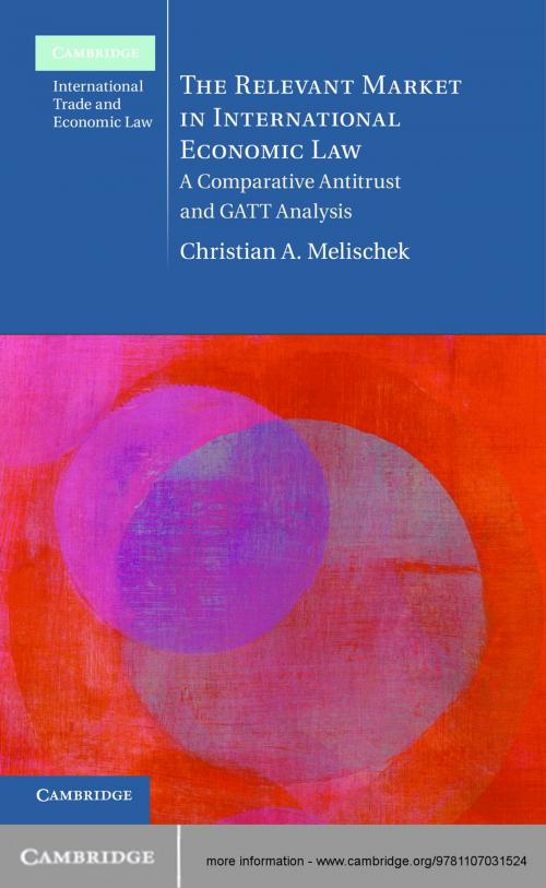 Cover of the book The Relevant Market in International Economic Law by Christian A. Melischek, Cambridge University Press