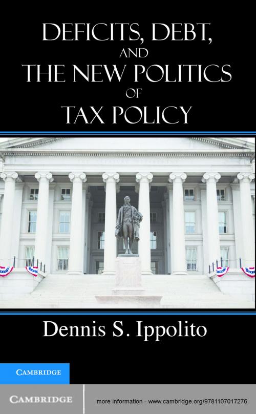 Cover of the book Deficits, Debt, and the New Politics of Tax Policy by Professor Dennis S. Ippolito, Cambridge University Press