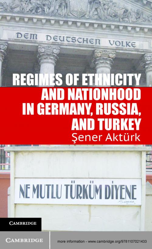 Cover of the book Regimes of Ethnicity and Nationhood in Germany, Russia, and Turkey by Professor Şener Aktürk, Cambridge University Press