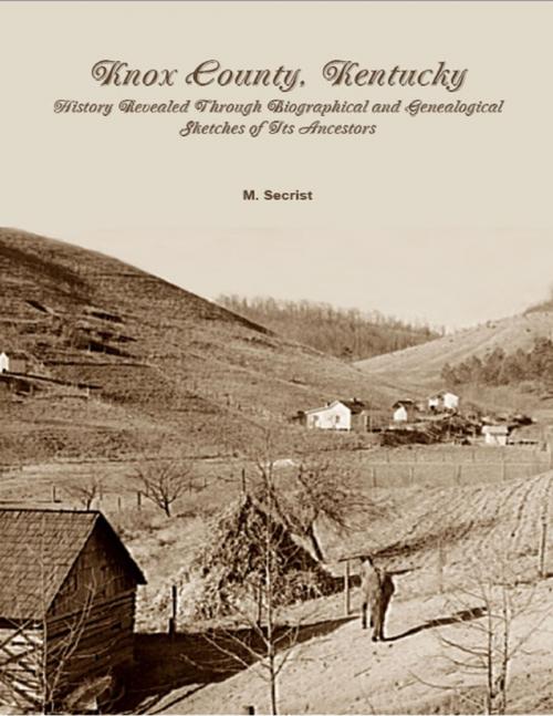 Cover of the book Knox County, Kentucky: History Revealed Through Biographical and Genealogical Sketches of Its Ancestors by M. Secrist, Lulu.com