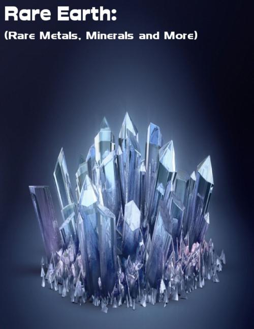 Cover of the book Rare Earth: (Rare Metals, Minerals and More) by Sean Mosley, Lulu.com