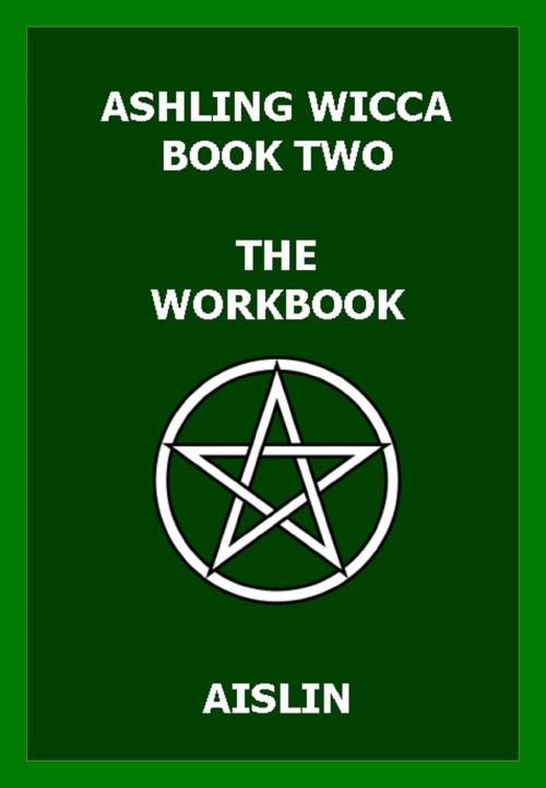Cover of the book Ashling Wicca, Book Two: The Workbook by Aislin, Tear Drop Books