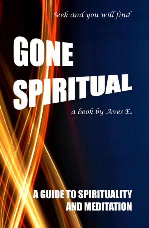 Cover of the book Gone Spiritual: A Guide to Spirituality and Meditation by Aves E, Aves E