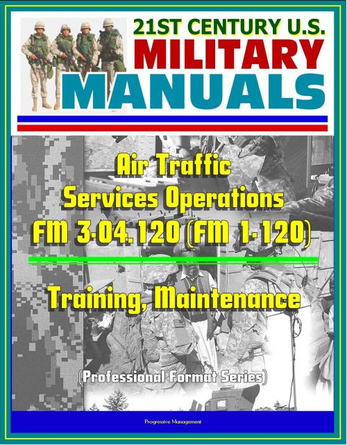 Cover of the book 21st Century U.S. Military Manuals: Air Traffic Services Operations - FM 3-04.120 (FM 1-120) - Training, Maintenance (Professional Format Series) by Progressive Management, Progressive Management