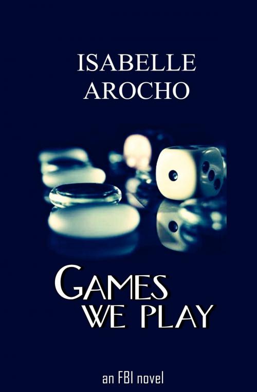 Cover of the book Games We Play by Isabelle Arocho, Isabelle Arocho