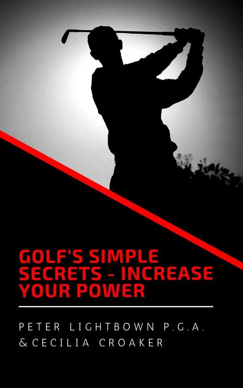 Cover of the book Golf's Simple Secrets: Increase Your Power by Peter Lightbown, Cecilia Croaker, Chisel Design