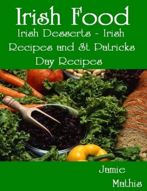 Cover of the book Irish Food: Irish Desserts - Irish Recipes and St Patricks Day Recipes by Jamie Mathis, Jamie Mathis