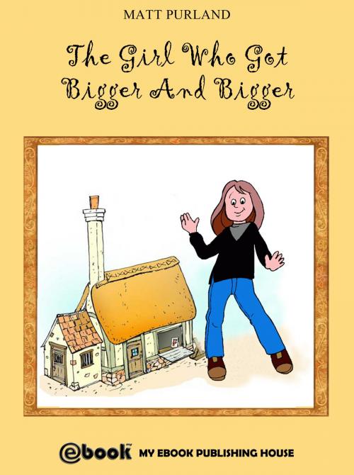 Cover of the book The Girl Who Got Bigger And Bigger by Matt Purland, My Ebook Publishing House