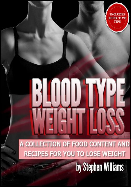 Cover of the book Blood Type Weight Loss: A Collection of Food Content and Recipes For You To Lose Weight by Stephen Williams, Stephen Williams