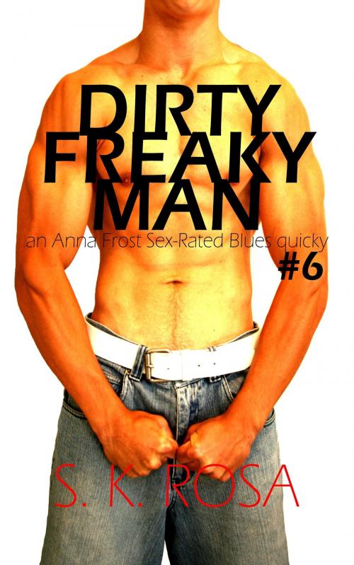 Cover of the book Dirty Freaky Man: an Anna Frost Sex-Rated Blues Quicky #6 by SK Rosa, SK Rosa