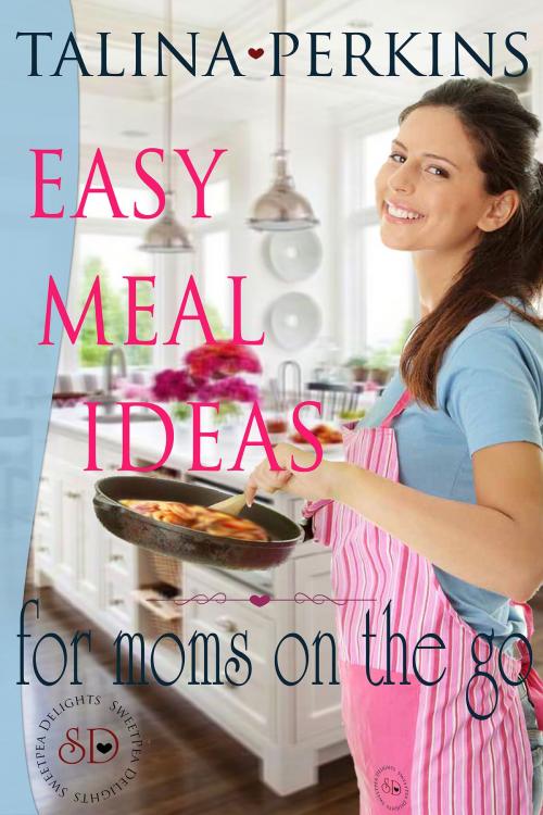 Cover of the book Easy Meal Ideas For Moms On the Go by Talina Perkins, Talina Perkins