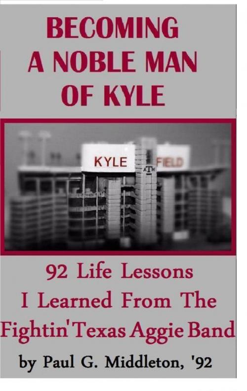 Cover of the book Becoming A Noble Man Of Kyle: 92 Life Lessons I Learned From The Fightin' Texas Aggie Band by Paul Middleton, Paul Middleton