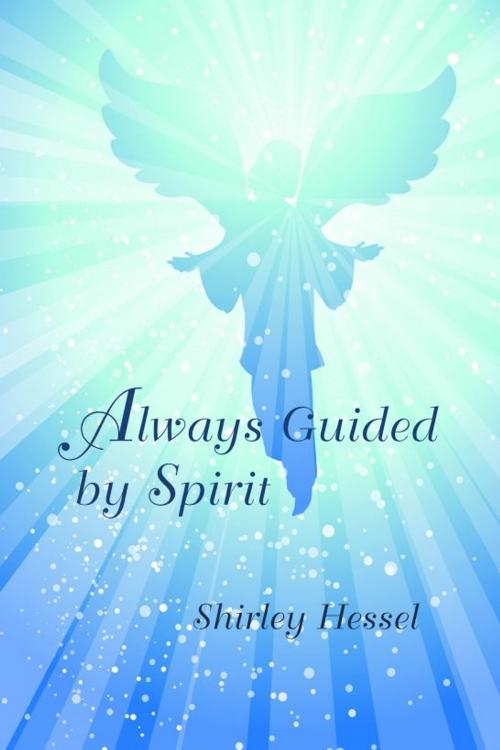 Cover of the book Always Guided by Spirit by Shirley Hessel, Shirley Hessel