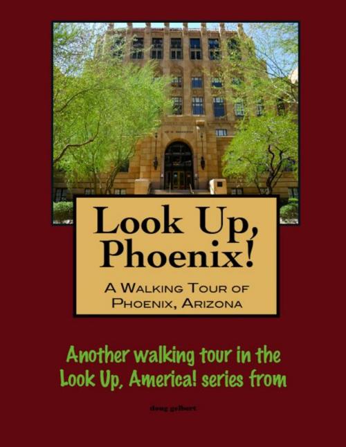 Cover of the book Look Up, Phoenix, Arizona! A Walking Tour of Phoenix, Arizona by Doug Gelbert, Doug Gelbert