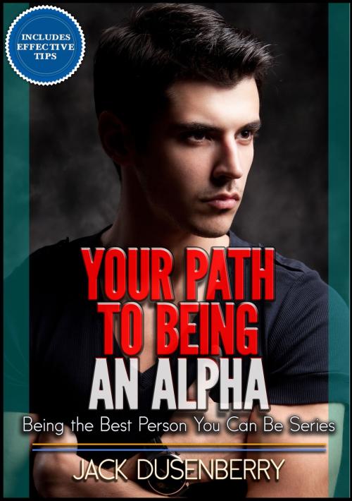 Cover of the book Your Path To Being an Alpha (Being the Best Person You Can Be Series) by Jack Dusenberry, Sandra Ross