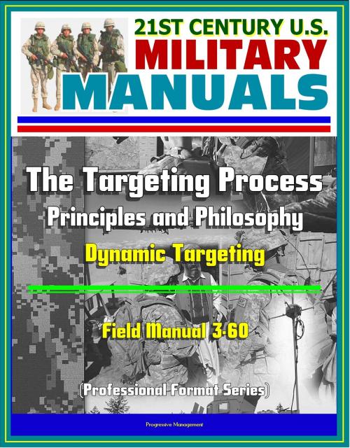 Cover of the book 21st Century U.S. Military Manuals: The Targeting Process - Field Manual 3-60 - Principles and Philosophy, Dynamic Targeting (Professional Format Series) by Progressive Management, Progressive Management