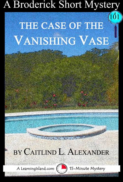 Cover of the book The Case of the Vanishing Vase: A 15-Minute Brodericks Mystery by Caitlind L. Alexander, LearningIsland.com