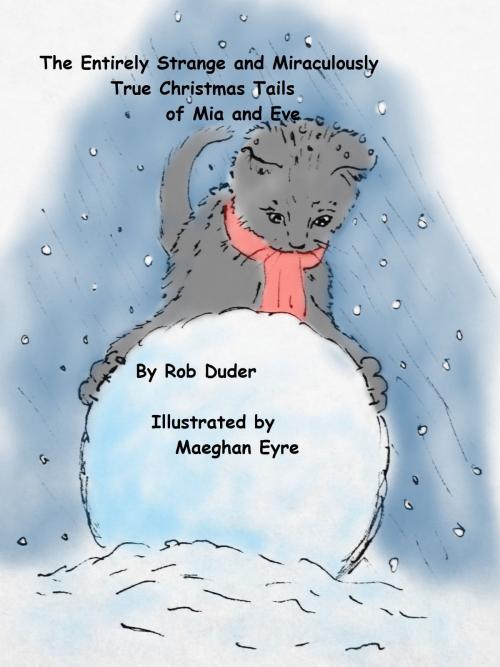 Cover of the book The Entirely Strange and Miraculously True Christmas Tails of Mia and Eve by Rob Duder, Rob Duder