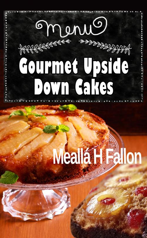 Cover of the book Gourmet Upside Down Cakes by Meallá H Fallon, Meallá H Fallon