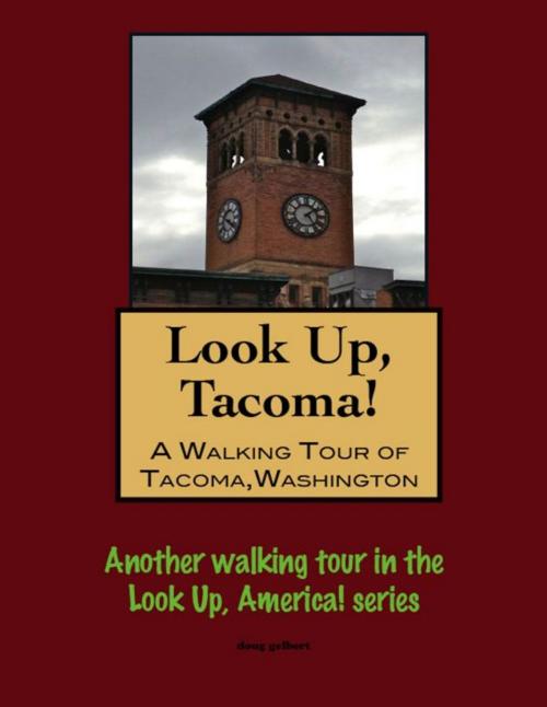 Cover of the book Look Up, Tacoma! A Walking Tour of Tacoma, Washington by Doug Gelbert, Doug Gelbert