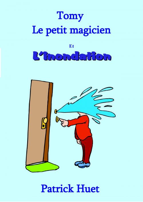 Cover of the book Tomy Le Petit Magicien Et L'Inondation by Patrick Huet, Patrick Huet